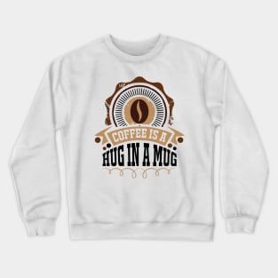 Coffee Is A Hug In  A Mug Crewneck Sweatshirt